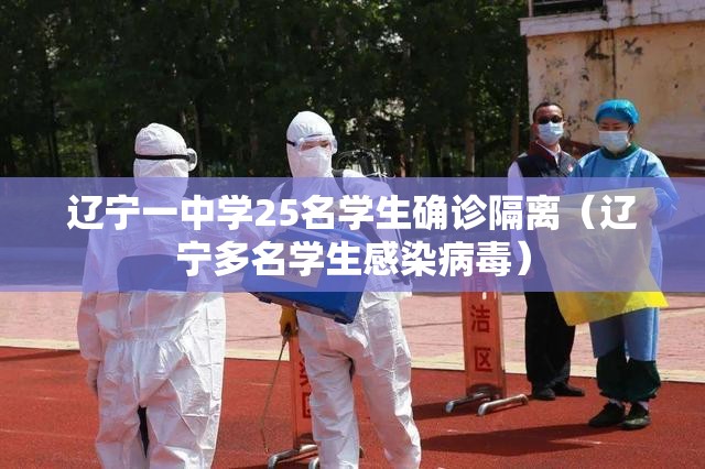 辽宁一中学25名学生确诊隔离（辽宁多名学生感染病毒）