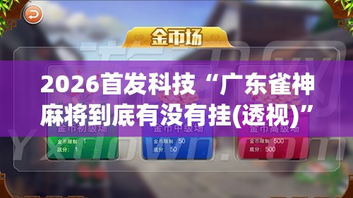 2026首发科技“广东雀神麻将到底有没有挂(透视)	”开挂辅助脚本+详细开挂安装教程