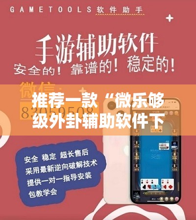 推荐一款“微乐够级外卦辅助软件下载”开挂详细教程