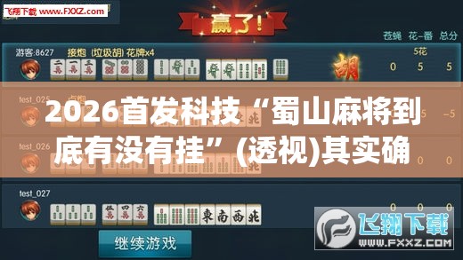 2026首发科技“蜀山麻将到底有没有挂”(透视)其实确实有挂