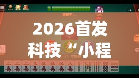 2026首发科技“小程序麻将万能开挂神器	”开挂(透视)最新辅助详细
