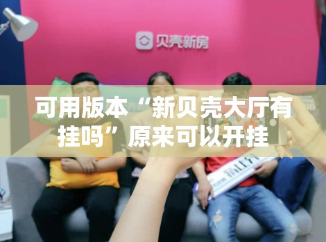 可用版本“新贝壳大厅有挂吗”原来可以开挂