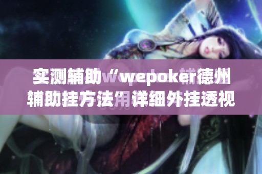 实测辅助“wepoker德州辅助挂方法	”详细外挂透视辅助软件教程
