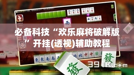 必备科技“欢乐麻将破解版”开挂(透视)辅助教程