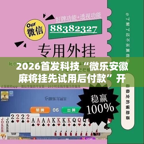 2026首发科技“微乐安徽麻将挂先试用后付款”开挂详细教程
