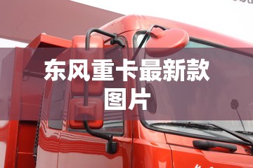 东风重卡最新款图片/东风重卡车