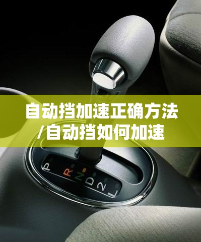 自动挡加速正确方法/自动挡如何加速 自动挡加速正确方法/自动挡如何加速