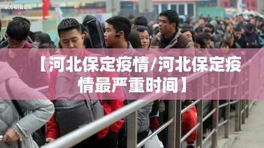 【河北保定疫情/河北保定疫情最严重时间】 【河北保定疫情/河北保定疫情最严重时间】