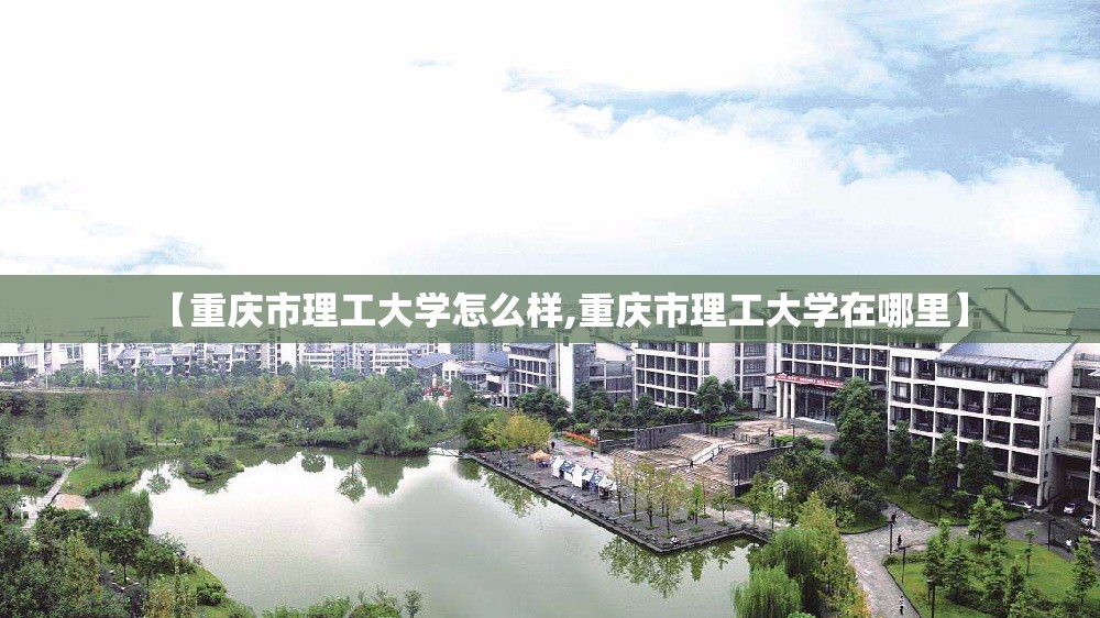 【重庆市理工大学怎么样,重庆市理工大学在哪里】