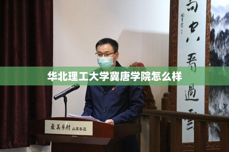 华北理工大学冀唐学院怎么样/华北理工大学冀唐学院怎么样是全日制吗