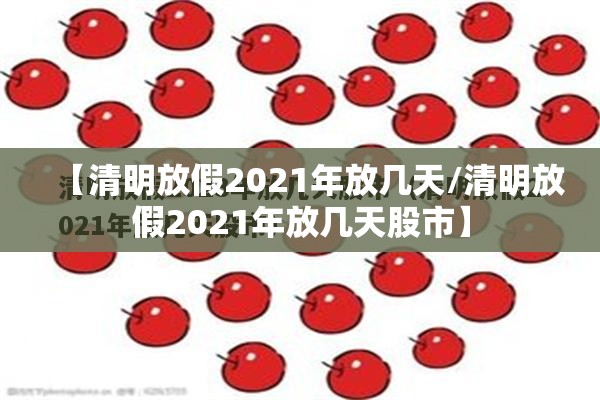 【清明放假2021年放几天/清明放假2021年放几天股市】