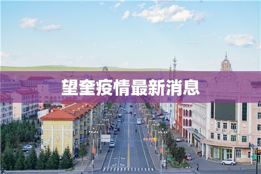 望奎疫情最新消息:望奎疫情最新消息2021