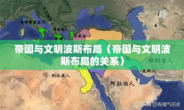 帝国与文明波斯布局(帝国与文明波斯布局的关系) 帝国与文明波斯布局(帝国与文明波斯布局的关系)
