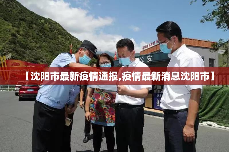 【沈阳市最新疫情通报,疫情最新消息沈阳市】