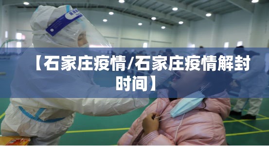 【石家庄疫情/石家庄疫情解封时间】