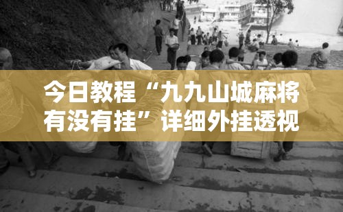 今日教程“九九山城麻将有没有挂”详细外挂透视辅助软件教程