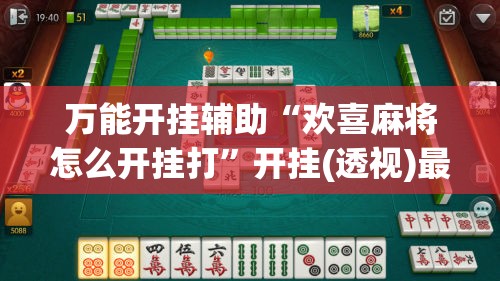 万能开挂辅助“欢喜麻将怎么开挂打”开挂(透视)最新辅助详细