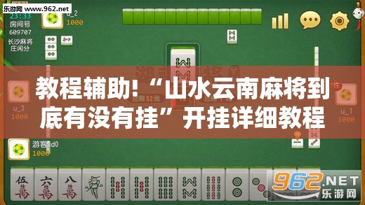 教程辅助!“山水云南麻将到底有没有挂”开挂详细教程