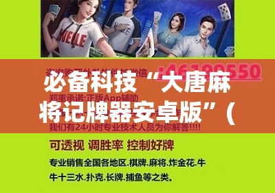 必备科技“大唐麻将记牌器安卓版”(免费)开挂辅助教学(最新辅助开挂教程)