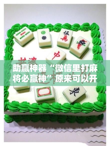 助赢神器“微信里打麻将必赢神”原来可以开挂