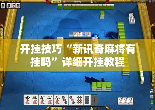 开挂技巧“新讯奇麻将有挂吗”详细开挂教程