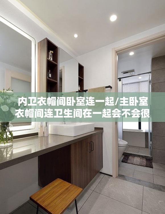 内卫衣帽间卧室连一起/主卧室衣帽间连卫生间在一起会不会很潮湿
