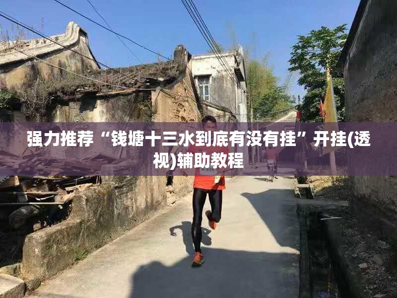 强力推荐“钱塘十三水到底有没有挂	”开挂(透视)辅助教程