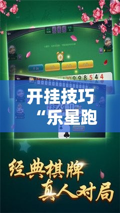 开挂技巧“乐星跑胡子辅助器最新版本更新内容”2026开挂教程步骤