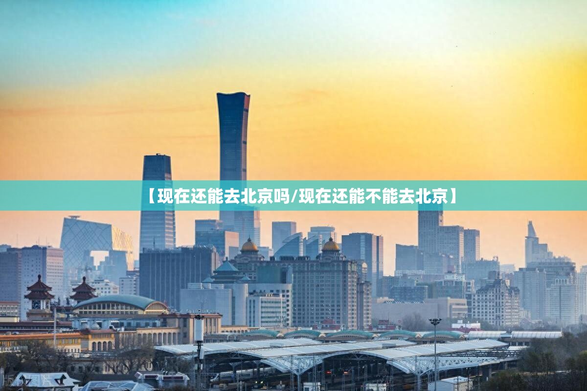 【现在还能去北京吗/现在还能不能去北京】