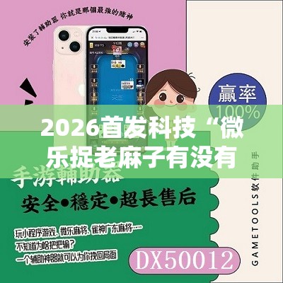 2026首发科技“微乐捉老麻子有没有开挂神器”开挂详细教程
