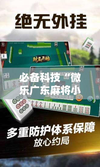 必备科技“微乐广东麻将小程序必赢神器免费安装”2026开挂教程步骤