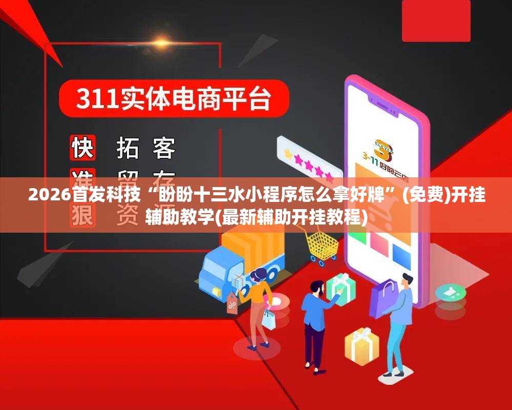 2026首发科技“盼盼十三水小程序怎么拿好牌”(免费)开挂辅助教学(最新辅助开挂教程)