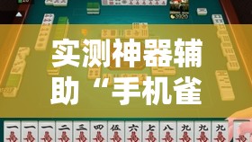 实测神器辅助“手机雀神麻将怎么开挂”详细外挂透视辅助软件教程