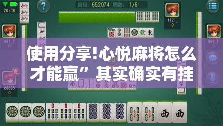 使用分享!心悦麻将怎么才能赢”其实确实有挂