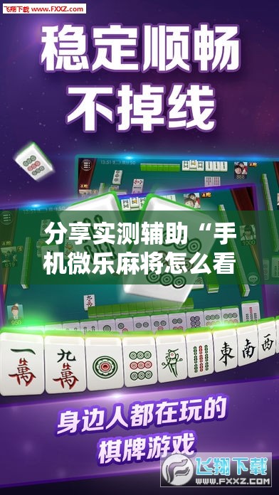 分享实测辅助“手机微乐麻将怎么看有挂	”其实确实有挂