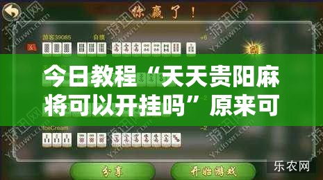 今日教程“天天贵阳麻将可以开挂吗”原来可以开挂