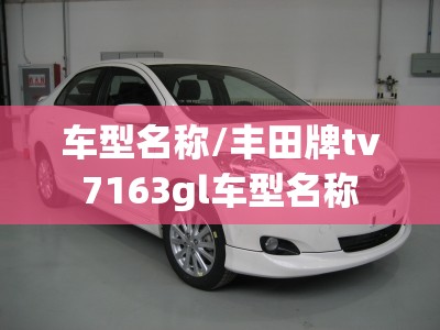 车型名称/丰田牌tv7163gl车型名称
