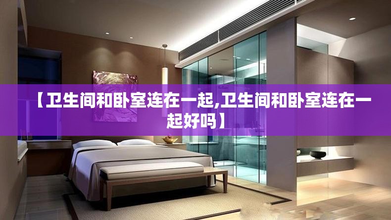 【卫生间和卧室连在一起,卫生间和卧室连在一起好吗】