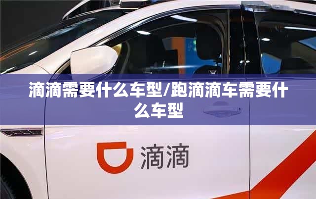 滴滴需要什么车型/跑滴滴车需要什么车型