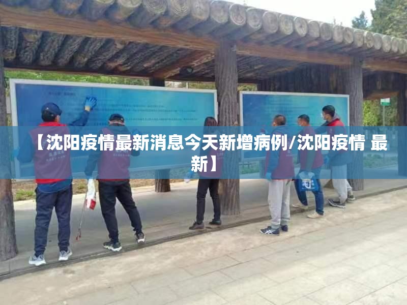 【沈阳疫情最新消息今天新增病例/沈阳疫情 最新】 【沈阳疫情最新消息今天新增病例/沈阳疫情 最新】