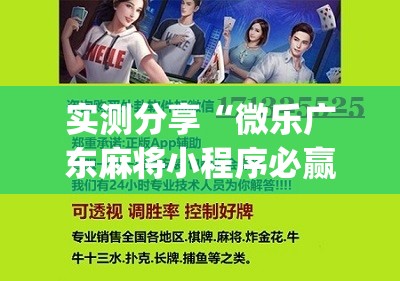 实测分享“微乐广东麻将小程序必赢神器免费安装”(辅助神器)开挂详细教程