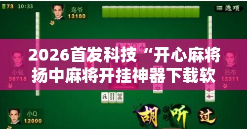 2026首发科技“开心麻将扬中麻将开挂神器下载软件	”原来可以开挂