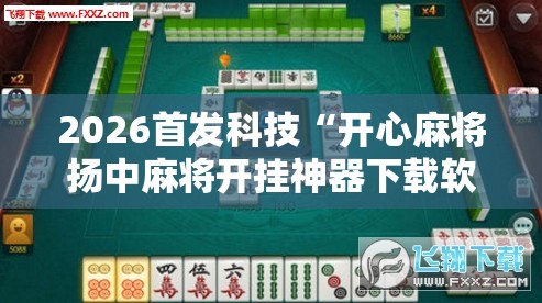 2026首发科技“开心麻将扬中麻将开挂神器下载软件”原来可以开挂