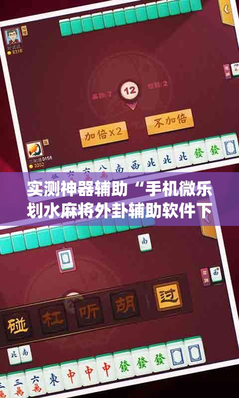 实测神器辅助“手机微乐划水麻将外卦辅助软件下载(透视)	”开挂辅助脚本+详细开挂安装教程