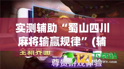 实测辅助“蜀山四川麻将输赢规律”(辅助神器)开挂详细教程