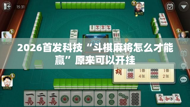 2026首发科技“斗棋麻将怎么才能赢”原来可以开挂