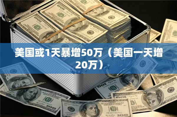 美国或1天暴增50万（美国一天增20万）