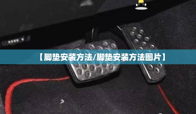 【脚垫安装方法/脚垫安装方法图片】 【脚垫安装方法/脚垫安装方法图片】