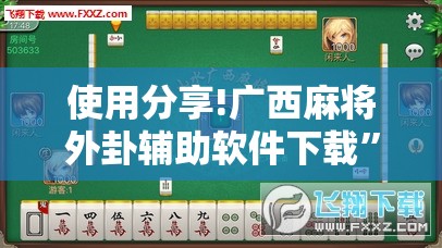 使用分享!广西麻将外卦辅助软件下载”其实确实有挂