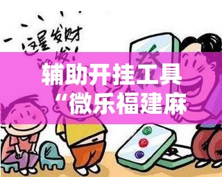 辅助开挂工具“微乐福建麻将有挂吗	”详细开挂教程